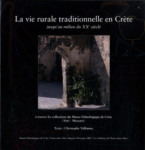 Christophe Vallianos - La vie rurale traditionnelle en Crète jusqu'au milieu du XXe siècle - A travers les collections du Musée ethnologique de Crète (Vori - Messara).