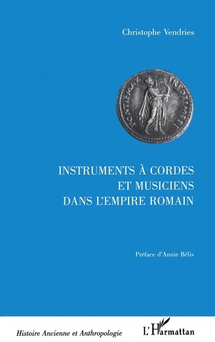Instruments A Cordes Et Musiciens Dans L'Empire Romain. Etude Historique Et Archeologique (Iieme Siecle Av Jc-Veme Siecle Ap Jc)