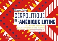 Christophe Ventura - Géopolitique de l'Amérique Latine - 40 fiches illustrées pour comprendre le monde.