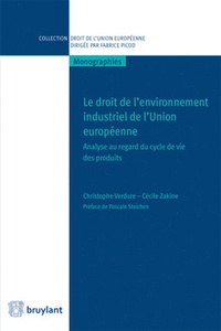 Christophe Verdure et Cécile Zakine - Le droit de l'environnement industriel de l'Union européenne - Analyse au regard du cycle de vie des produits.