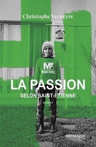 Christophe Verneyre - La passion selon Saint Etienne.