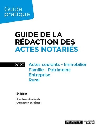 Guide de la rédaction des actes notariés. Actes courants, immobilier, famille, patrimoine, entreprise, rural  Edition 2023