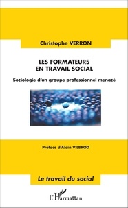 Christophe Verron - Les formateurs en travail social - Sociologie d'un groupe professionnel menacé.