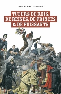 Christophe Veyrin-Forrer - Tueurs de roi, de prince, de princesse - Les 50 morts sanglantes de l’Histoire.