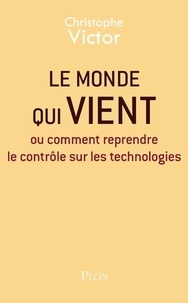 Christophe Victor - Le Monde qui vient - Ou comment reprendre le contrôle sur les technologies.