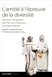 Christophe Vuillaume - L'amitié à l'épreuve de la diversité - Correspondance de Pierre le Vénérable et Bernard de Clairvaux.
