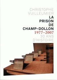 Christophe Vuilleumier - La prison de Champ-Dollon 1977-2007 - 30 ans d'histoire.