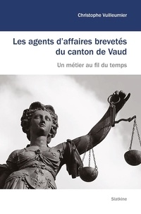 Christophe Vuilleumier - Les agents d'affaires brevetés du canton de Vaud - Un métier au fil du temps.