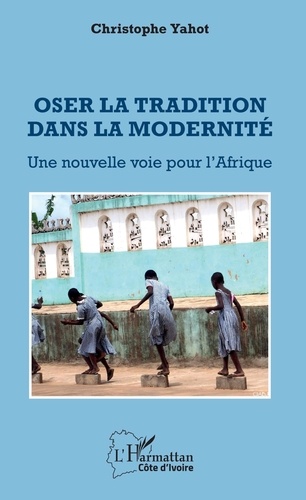 Christophe Yahot - Oser la tradition dans la modernité - Une nouvelle voie pour l'Afrique.