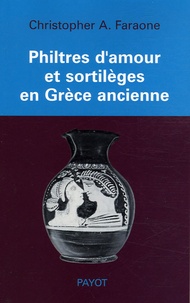 Christopher A. Faraone - Philtres d'amour et sortilèges en Grèce ancienne.