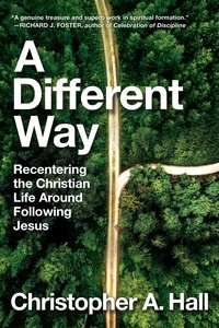 Christopher A. Hall - A Different Way - Recentering the Christian Life Around Following Jesus.