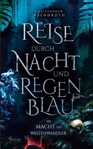 Christopher Abendroth - Reise durch Nacht und Regenblau - Die Macht der Weltenwandler 3.