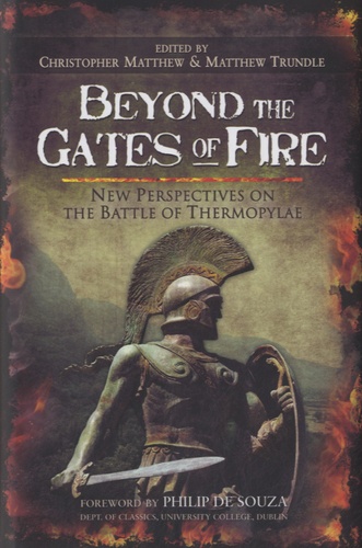 Christopher Anthony Matthew - Beyond the Gates of Fire - New Perspectives on the Battle of Thermopylae.