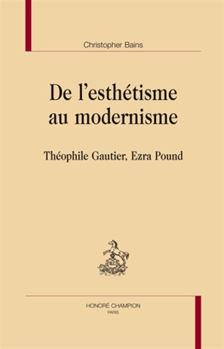 Christopher Bains - De l'esthétisme au modernisme - Théophile Gautier, Ezra Pound.