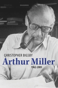Christopher Bigsby - Arthur Miller - 1962-2005.