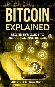  Christopher Blackburn - Bitcoin Explained: Beginner’s Guide To Understanding Bitcoin.