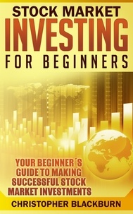  Christopher Blackburn - Stock Market Investing For Beginners: Your Beginner's Guide To Making Successful Stock Market Investments.