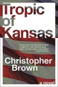 Christopher Brown - Tropic of Kansas - A Novel.