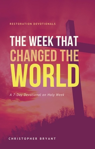  Christopher Bryant - The Week That Changed the World: A 7-Day Devotional - Restoration Devotionals, #2.