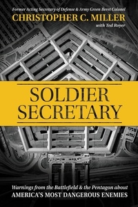Christopher C. Miller et Ted Royer - Soldier Secretary - Warnings from the Battlefield &amp; the Pentagon about America's Most Dangerous Enemies.