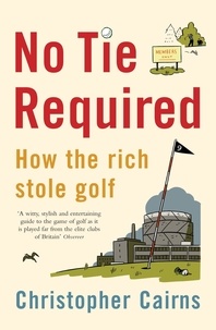 Christopher Cairns - No Tie Required - How the Rich Stole Golf.