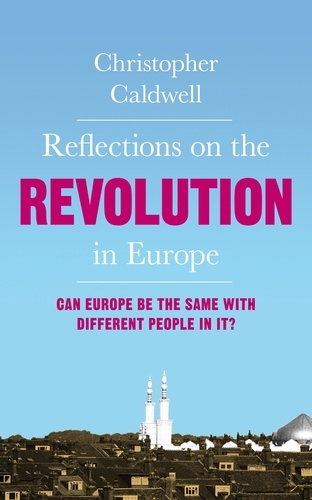Christopher Caldwell - Reflections on the Revolution in Europe.