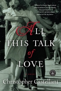 Christopher Castellani - All This Talk of Love - A Novel.