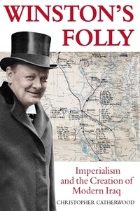 Christopher Catherwood - Winston's Folly - How Winston Churchill's Creation of Modern Iraq led to Saddam Hussein.