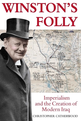 Winston's Folly. How Winston Churchill's Creation of Modern Iraq led to Saddam Hussein