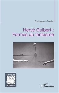 Christopher Cavallo - Hervé Guibert : Formes du fantasme.