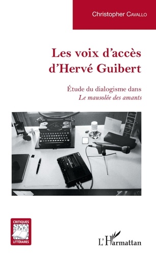 Christopher Cavallo - Les voix d'accès d'Hervé Guibert - Etude du dialogisme dans Le mausolée des amants.