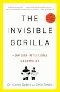 Christopher Chabris et Daniel Simons - The Invisible Gorilla: And Other Ways Our Intuitions Deceive Us.
