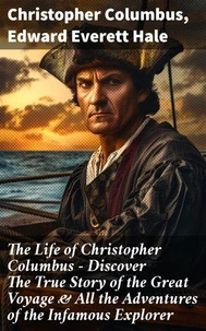 The Life of Christopher Columbus – Discover The True Story of the Great Voyage &amp; All the Adventures of the Infamous Explorer