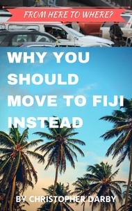  Christopher Darby - From Here to Where? Why You Should Move to Fiji Instead.