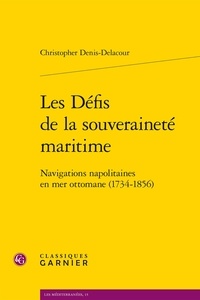 Christopher Denis-Delacour - Les Défis de la souveraineté maritime - Navigations napolitaines en mer ottomane (1734-1856).