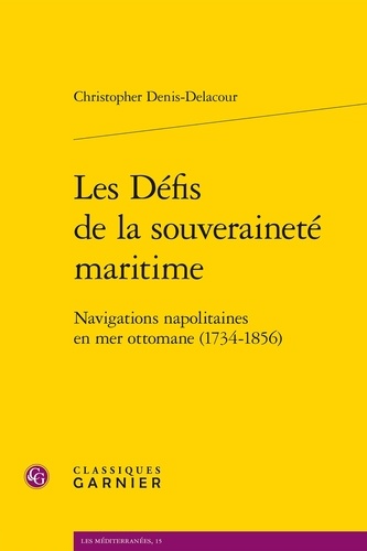 Les Défis de la souveraineté maritime. Navigations napolitaines en mer ottomane (1734-1856)
