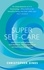 Super Self-Care. How to Find Lasting Freedom from Addiction, Toxic Relationships and Dysfunctional Lifestyles