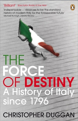 Christopher Duggan - The Force of Destiny - A History of Italy Since 1796.
