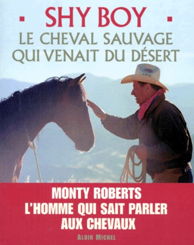 Christopher Dydyk et Monty Roberts - Shy Boy. Le Cheval Sauvage Qui Venait Du Desert.