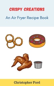 Christopher Ford - Crispy Creations: An Air Fryer Recipe Book - The Cooking Collection.