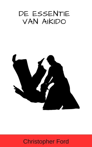  Christopher Ford - De Essentie van Aikido - De Martial Arts Collectie.