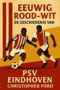 Eeuwig Rood-Wit: De Geschiedenis van PSV Eindhoven