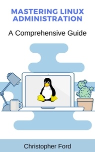  Christopher Ford - Mastering Linux Administration: A Comprehensive Guide - The IT Collection.