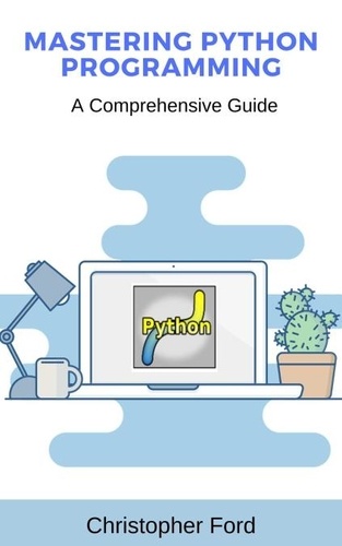  Christopher Ford - Mastering Python Programming: A Comprehensive Guide - The IT Collection.