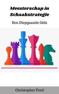 Meesterschap in Schaakstrategie: Een Diepgaande Gids