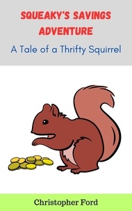  Christopher Ford - Squeaky's Savings Adventure: A Tale of a Thrifty Squirrel - The Story Collection.