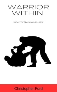  Christopher Ford - Warrior Within: The Art of Brazilian Jiu-Jitsu - The Martial Arts Collection.