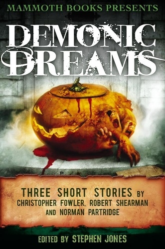 Mammoth Books presents Demonic Dreams. Three Stories by Christopher Fowler, Robert Shearman and Norman Partridge