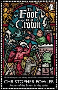 Ebook pour mobiles téléchargement gratuit The Foot on the Crown - An extraordinary final novel from the unmistakable, mischievous imagination of the creator of Bryant & May PDF CHM (Litterature Francaise) 9781529910858 par Christopher Fowler