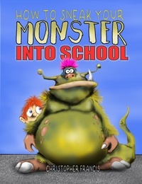  Christopher Francis - How to Sneak your Monster into School.